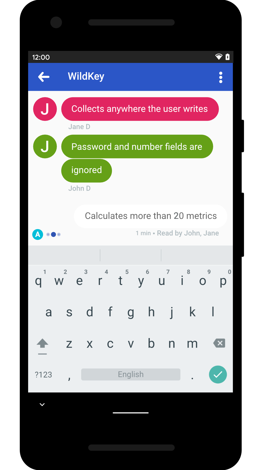 Wildkey keyboard on a standard chat application with the messages. Collects anywhere the user writes. Password and number fields are ignored. Calculates over 20 metrics.