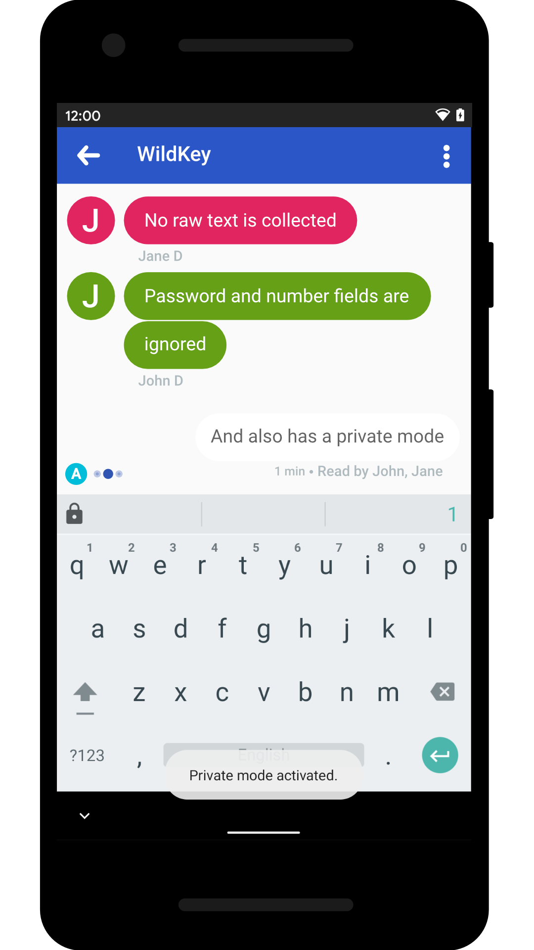 Wildkey keyboard on a standard chat application with the messages. No raw text is collected. Password and number fields are ignored. And also has a private mode.